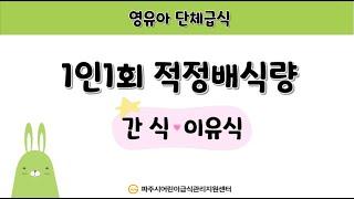 영유아 단체급식 1인 1회 적정 배식량 간식, 이유식편 - 파주시어린이급식관리지원센터