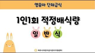 영유아 단체급식 1인 1회 적정 배식량 일반식편 - 파주시어린이급식관리지원센터